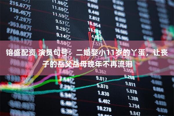 镕盛配资 演员句号：二婚娶小11岁的丫蛋，让丧子的岳父岳母晚年不再流泪