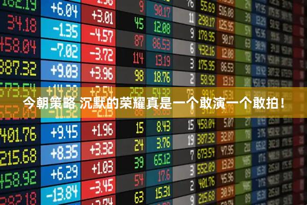 今朝策略 沉默的荣耀真是一个敢演一个敢拍！